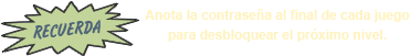 Anota la contraseña al final de cada juego para desbloquear el próximo nivel.
