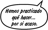 MISTI: Hemos practicado qué hacer … por si acaso.