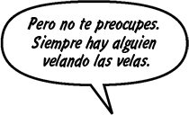 Pero no te preocupes. Siempre hay alguien velando las velas.