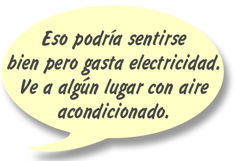 RAY: Eso podría sentirse bien pero gasta electricidad. Ve a algún lugar con aire acondicionado. 