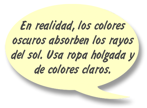 RAY: En realidad, los colores oscuros absorben los rayos del sol. Usa ropa holgada y de colores claros. 