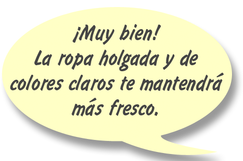 RAY:¡Muy bien! La ropa holgada y de colores claros te mantendrá más fresco. 