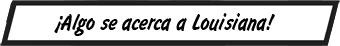 ¡Algo se acerca a Louisiana!