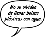 No se olviden de llenar bolsas plásticas con agua.