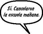 SONNY: Sí. Cancelaron la escuela mañana.
