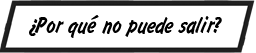 ¿Por qué no puede salir?