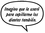 SONNY: Imagino que la usaré para cepillarme los dientes también.