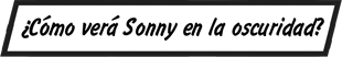 PIE DE IMAGEN: ¿Cómo verá Sonny en la oscuridad?