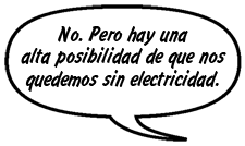 PADRE DE SONNY: No. Pero hay una alta posibilidad de que nos quedemos sin electricidad.