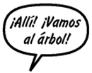 AMIGA: ¡Allí! ¡Vamos al árbol!