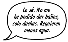 RAINA: Lo sé. No me he podido dar baños, solo duchas. Requieren menos agua.