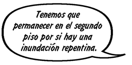 RAINA: Tenemos que permanecer en el segundo piso por si hay una inundación repentina.