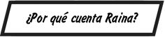 ¿Por qué cuenta Raina?