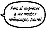 Pero si empiezas a ver muchos relámpagos, ¡corre!
