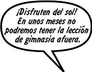 MAESTRA DE GIMNASIA: ¡Disfruten del sol! En unos meses no podremos tener la lección de gimnasia afuera.