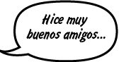 Hice muy buenos amigos...