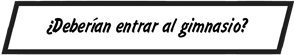 ¿Deberían entrar al gimnasio?