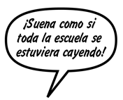 RAINA: ¡Suena como si toda la escuela se estuviera cayendo!
