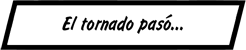 (izquierda, parte superior de la pantalla): El tornado pasó...
