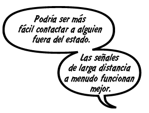 RAINA: Podría ser más fácil contactar a alguien fuera del estado. Las señales de larga distancia a menudo funcionan mejor.