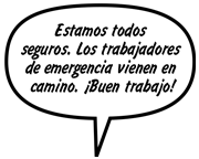PRINCIPAL: Estamos todos seguros. Los trabajadores de emergencia vienen en camino. ¡Buen trabajo!